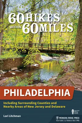 60 Hikes Within 60 Miles : Philadelphie : Y compris les comtés environnants et les régions proches du New Jersey et du Delaware - 60 Hikes Within 60 Miles: Philadelphia: Including Surrounding Counties and Nearby Areas of New Jersey and Delaware