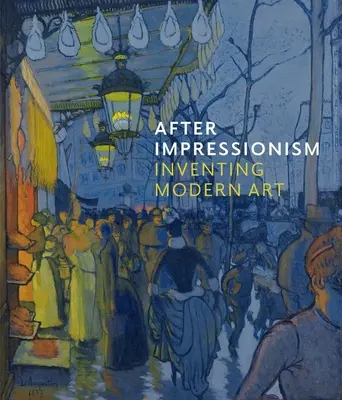 Après l'impressionnisme : l'invention de l'art moderne - After Impressionism: Inventing Modern Art