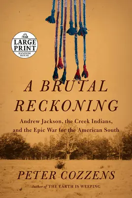 Un bilan brutal : Andrew Jackson, les Indiens Creek et la guerre épique pour le Sud américain - A Brutal Reckoning: Andrew Jackson, the Creek Indians, and the Epic War for the American South