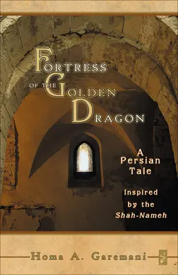 La forteresse du dragon d'or : Un conte persan inspiré du Shah-Nameh - Fortress of the Golden Dragon: A Persian Tale Inspired by the Shah-Nameh