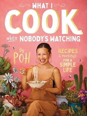 What I Cook When Nobody's Watching : Recipes & Musings for a Simple Life (Ce que je cuisine quand personne ne regarde : recettes et réflexions pour une vie simple) - What I Cook When Nobody's Watching: Recipes & Musings for a Simple Life