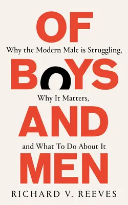 Des garçons et des hommes - Pourquoi l'homme moderne est en difficulté, pourquoi c'est important et que faire pour y remédier - Of Boys and Men - Why the modern male is struggling, why it matters, and what to do about it