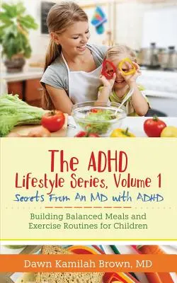 The ADHD Lifestyle Series, Volume 1 : Secrets from an MD with ADHD : Construire des repas équilibrés et des routines d'exercice pour les enfants - The ADHD Lifestyle Series, Volume 1: Secrets from an MD with ADHD: Building Balanced Meals and Exercise Routines for Children