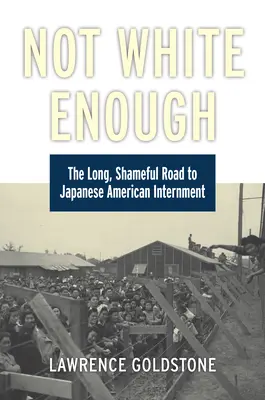 Pas assez blanc : Le long et honteux chemin vers l'internement des Américains d'origine japonaise - Not White Enough: The Long, Shameful Road to Japanese American Internment