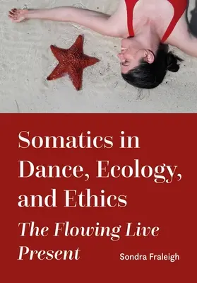 La somatique dans la danse, l'écologie et l'éthique : Le présent vivant et fluide - Somatics in Dance, Ecology, and Ethics: The Flowing Live Present