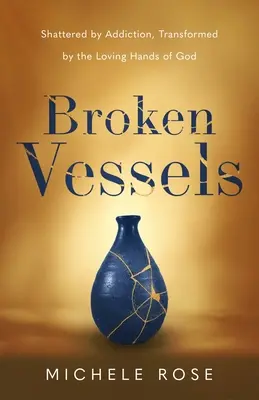 Les vaisseaux brisés : Brisés par la dépendance, transformés par les mains aimantes de Dieu - Broken Vessels: Shattered by Addiction, Transformed by the Loving Hands of God