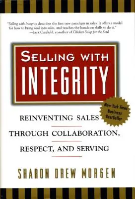 Vendre avec intégrité : Réinventer la vente par la collaboration, le respect et le service - Selling with Integrity: Reinventing Sales Through Collaboration, Respect, and Serving