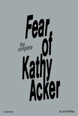 La peur totale de Kathy Acker - The Complete Fear of Kathy Acker