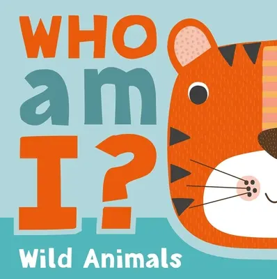 Qui suis-je ? Animaux sauvages : Jeu de devinettes interactif à soulever et à rabattre pour les bébés et les tout-petits - Who Am I? Wild Animals: Interactive Lift-The-Flap Guessing Game Book for Babies & Toddlers