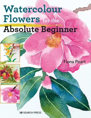 Fleurs à l'aquarelle pour le débutant absolu - Watercolour Flowers for the Absolute Beginner