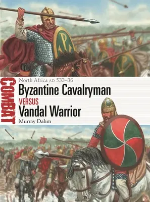 Cavalier byzantin contre guerrier vandale : Afrique du Nord, Ad 533-36 - Byzantine Cavalryman Vs Vandal Warrior: North Africa Ad 533-36