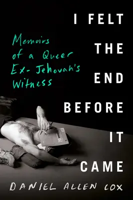 J'ai senti la fin avant qu'elle n'arrive : Mémoires d'un ancien témoin de Jéhovah homosexuel - I Felt the End Before It Came: Memoirs of a Queer Ex-Jehovah's Witness