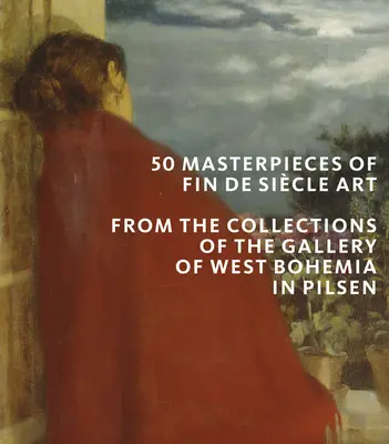 50 chefs-d'œuvre de l'art tchèque de la fin du siècle : Des collections de la Galerie de Bohême de l'Ouest à Plze ? - 50 Masterpieces of Czech Fin de Siecle Art: From the Collections of the Gallery of West Bohemia in Pilsen