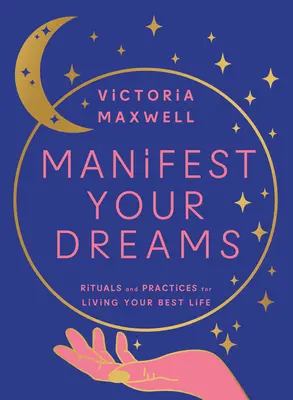 Manifestez vos rêves : Rituels et pratiques pour vivre votre meilleure vie - Manifest Your Dreams: Rituals and Practices for Living Your Best Life