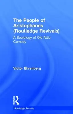 Le peuple d'Aristophane (Routledge Revivals) : Une sociologie de la comédie attique ancienne - The People of Aristophanes (Routledge Revivals): A Sociology of Old Attic Comedy
