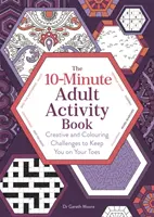 Cahier d'activités pour adultes en 10 minutes - Des défis créatifs et de coloriage pour vous tenir en haleine. - 10-Minute Adult Activity Book - Creative and Colouring Challenges to Keep You on Your Toes