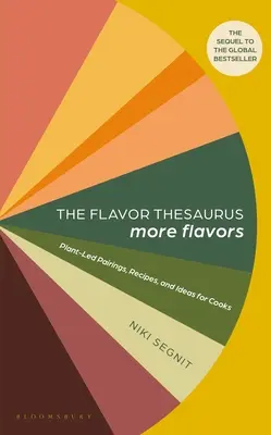 Le Thésaurus des saveurs : Plus de saveurs : Des accords, des recettes et des idées à base de plantes pour les cuisiniers - The Flavor Thesaurus: More Flavors: Plant-Led Pairings, Recipes, and Ideas for Cooks