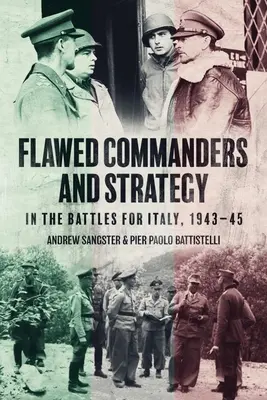 Des commandants et une stratégie défectueux dans les batailles pour l'Italie, 1943-45 - Flawed Commanders and Strategy in the Battles for Italy, 1943-45