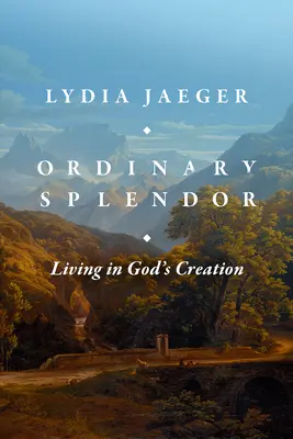 Splendeur ordinaire : Vivre dans la création de Dieu - Ordinary Splendor: Living in God's Creation