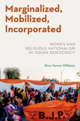 Marginalisées, mobilisées, incorporées - Les femmes et le nationalisme religieux dans la démocratie indienne - Marginalized, Mobilized, Incorporated - Women and Religious Nationalism in Indian Democracy
