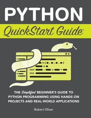 Python QuickStart Guide : Le guide simplifié du débutant pour la programmation Python avec des projets pratiques et des applications réelles - Python QuickStart Guide: The Simplified Beginner's Guide to Python Programming Using Hands-On Projects and Real-World Applications