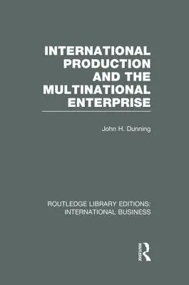 La production internationale et l'entreprise multinationale (Rle International Business) - International Production and the Multinational Enterprise (Rle International Business)