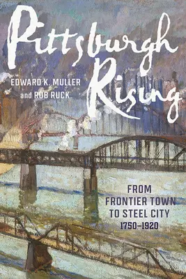 Pittsburgh Rising : De la ville frontière à la ville d'acier, 1750-1920 - Pittsburgh Rising: From Frontier Town to Steel City, 1750-1920