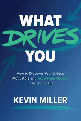 Ce qui vous motive : Comment découvrir vos motivations uniques et accélérer votre croissance au travail et dans la vie - What Drives You: How to Discover Your Unique Motivators and Accelerate Growth in Work and Life