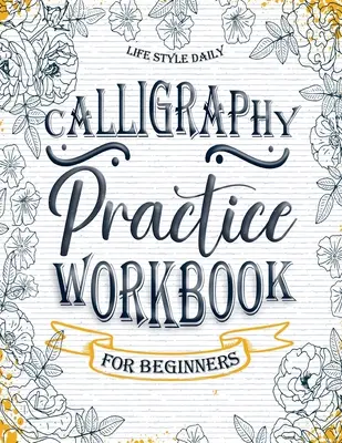 Le livre de pratique de la calligraphie : un livre simple et moderne Un guide facile et attentif pour écrire et apprendre l'écriture manuscrite pour les débutants Un joli lettrage de base - Calligraphy Practice Workbook: Simple and Modern Book A Easy Mindful Guide to Write and Learn Handwriting for Beginners Pretty Basic Lettering