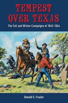 Tempête sur le Texas : Les campagnes d'automne et d'hiver, 1863-1864 - Tempest Over Texas: The Fall and Winter Campaigns, 1863-1864