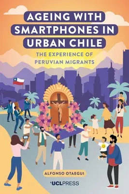 Vieillir avec un smartphone en milieu urbain au Chili : L'expérience des migrants péruviens - Ageing with Smartphones in Urban Chile: The Experience of Peruvian Migrants