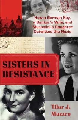 Sœurs dans la résistance : Comment une espionne allemande, la femme d'un banquier et la fille de Mussolini ont déjoué les nazis - Sisters in Resistance: How a German Spy, a Banker's Wife, and Mussolini's Daughter Outwitted the Nazis