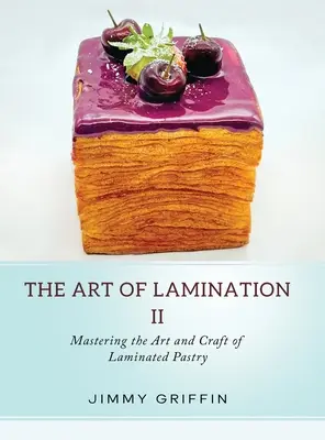 L'art de la stratification II : Maîtriser l'art et l'artisanat de la pâtisserie feuilletée - The Art of Lamination II: Mastering the Art and Craft of Laminated Pastry