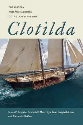 Clotilda : L'histoire et l'archéologie du dernier navire négrier - Clotilda: The History and Archaeology of the Last Slave Ship
