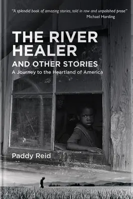 Le guérisseur de la rivière et autres histoires : Un voyage au cœur de l'Amérique - The River Healer and Other Stories: A Journey to the Heartland of America