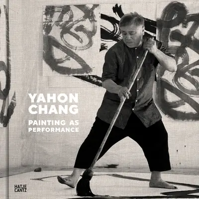 Yahon Chang : La peinture comme performance - Yahon Chang: Painting as Performance