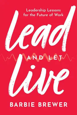 Diriger et laisser vivre : Leçons de leadership pour l'avenir du travail - Lead and Let Live: Leadership Lessons for the Future of Work