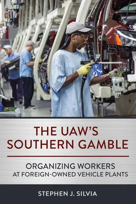 Le pari sudiste de l'Uaw : Organiser les travailleurs des usines de véhicules appartenant à des étrangers - The Uaw's Southern Gamble: Organizing Workers at Foreign-Owned Vehicle Plants