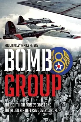 Bomb Group : Le 381e de la huitième armée de l'air et l'offensive aérienne alliée sur l'Europe - Bomb Group: The Eighth Air Force's 381st and the Allied Air Offensive Over Europe