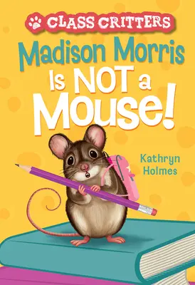 Madison Morris n'est pas une souris (Class Critters #3) - Madison Morris Is Not a Mouse!: (Class Critters #3)