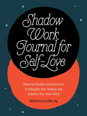 Journal du travail de l'ombre pour l'amour de soi : Des exercices et des messages puissants pour intégrer votre ombre et embrasser votre enfant intérieur. - Shadow Work Journal for Self-Love: Powerful Prompts and Exercises to Integrate Your Shadow and Embrace Your Inner Child