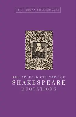 Le dictionnaire Arden des citations de Shakespeare - The Arden Dictionary of Shakespeare Quotations