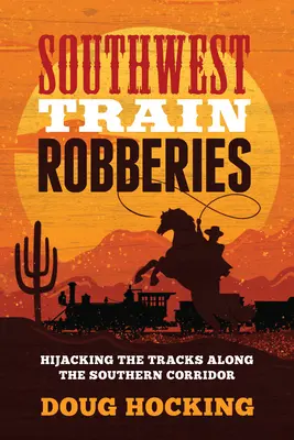 Southwest Train Robberies : Le détournement des rails le long du corridor sud - Southwest Train Robberies: Hijacking the Tracks Along the Southern Corridor