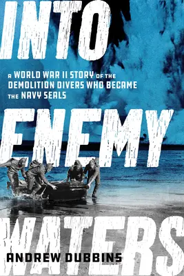 En eaux ennemies : L'histoire des plongeurs démolisseurs de la Seconde Guerre mondiale qui sont devenus les Navy SEALS - Into Enemy Waters: A World War II Story of the Demolition Divers Who Became the Navy SEALS