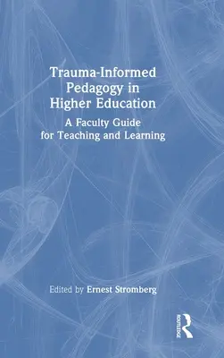 Trauma-Informed Pedagogy in Higher Education : Un guide pour l'enseignement et l'apprentissage - Trauma-Informed Pedagogy in Higher Education: A Faculty Guide for Teaching and Learning