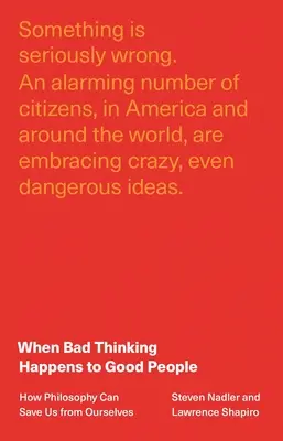 Quand les mauvaises pensées arrivent aux bonnes personnes : comment la philosophie peut nous sauver de nous-mêmes - When Bad Thinking Happens to Good People: How Philosophy Can Save Us from Ourselves