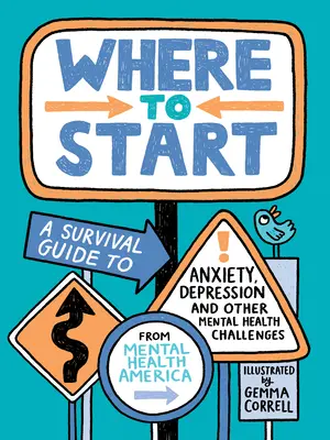 Par où commencer : Un guide de survie pour l'anxiété, la dépression et d'autres défis de santé mentale - Where to Start: A Survival Guide to Anxiety, Depression, and Other Mental Health Challenges