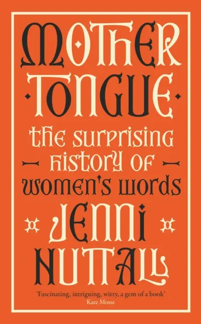 Mother Tongue - L'histoire surprenante des mots féminins - « Fascinant, intriguant, plein d'esprit, un bijou de livre » (Kate Mosse) - Mother Tongue - The surprising history of women's words -'Fascinating, intriguing, witty, a gem of a book' (Kate Mosse)