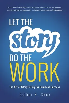 Laissez l'histoire faire le travail : L'art de raconter des histoires pour réussir en affaires - Let the Story Do the Work: The Art of Storytelling for Business Success