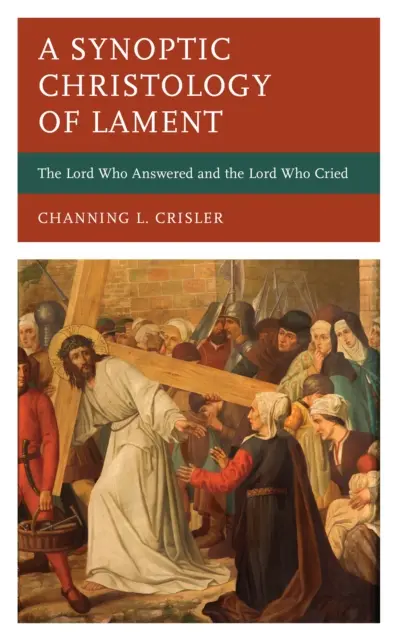 Une christologie synoptique de la lamentation : Le Seigneur qui a répondu et le Seigneur qui a pleuré - A Synoptic Christology of Lament: The Lord Who Answered and the Lord Who Cried